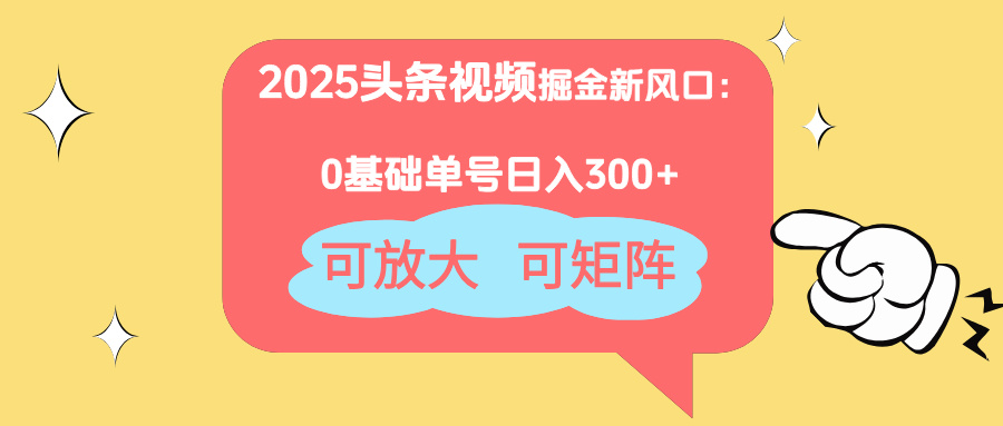 2025头条视频掘金新风口：0基础日入300+，可放大，可矩阵 - 中创网-中创网