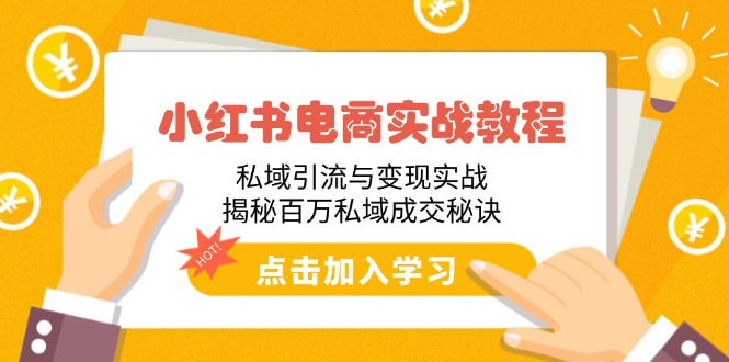 小红书电商实战教程：私域引流与变现实战，揭秘百万私域成交秘诀 - 中创网-中创网