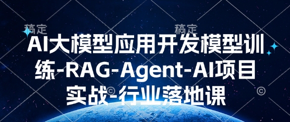 AI大模型应用开发​模型训练-RAG-Agent-AI项目实战-行业落地课 - 中创网-中创网