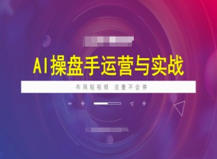 AI操盘手运营实战课程，布局短祝频，流量不会停 - 中创网-中创网