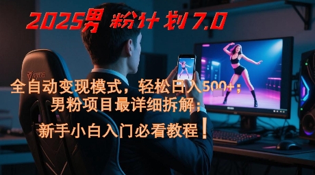2025男粉计划7.0，全自动变现模式，轻松日入5张+，新手小白必看课程 - 中创网-中创网