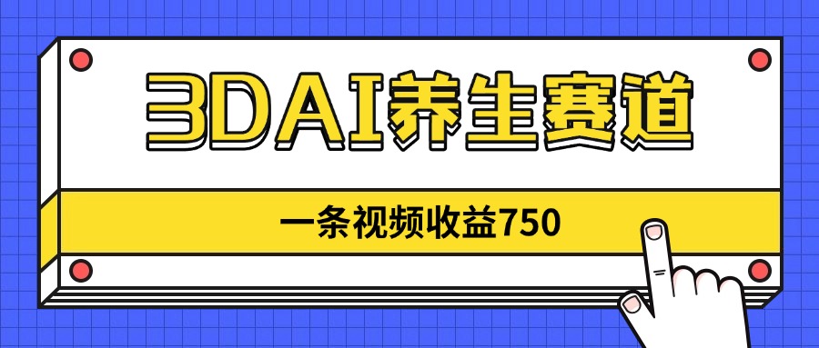 3DAI养生赛道，一条视频赚了750，新蓝海，目前做的人不多！ - 中创网-中创网