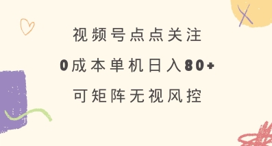 视频号点点关注，0成本单号80+，可矩阵，绿色正规，长期稳定【揭秘】 - 中创网-中创网