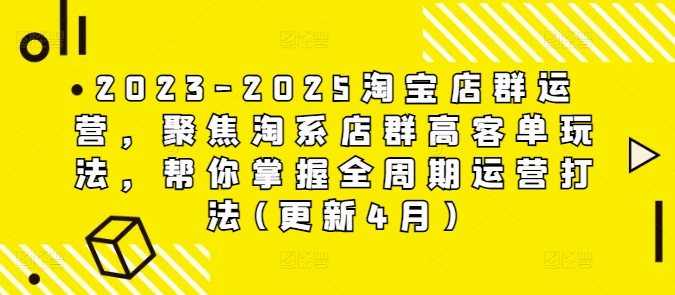 2023-2025淘宝店群运营，聚焦淘系店群高客单玩法，帮你掌握全周期运营打法(更新4月) - 中创网-中创网