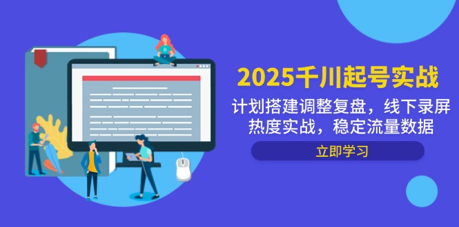 2025千川起号实战，计划搭建调整复盘，线下录屏热度实战，稳定流量数据 - 中创网-中创网