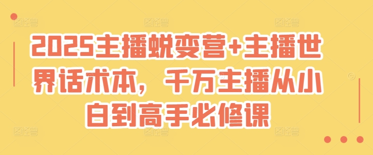 2025主播蜕变营+主播世界话术本，千万主播从小白到高手必修课 - 中创网-中创网