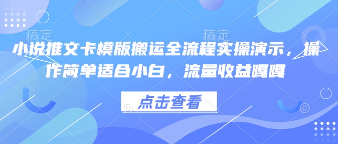 小说推文卡模版搬运全流程实操演示，操作简单适合小白，流量收益嘎嘎 - 中创网-中创网