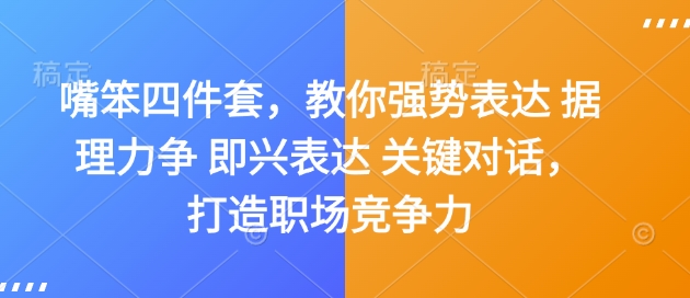 嘴笨四件套，教你强势表达 据理力争 即兴表达 关键对话，打造职场竞争力 - 中创网-中创网