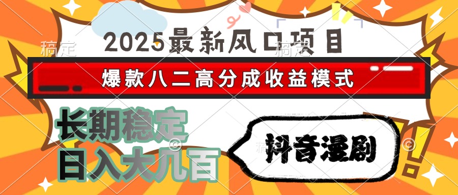 2025最新风口项目 抖音漫剧 爆款八二高分成收益模式 长期稳定日入大几百 - 中创网-中创网