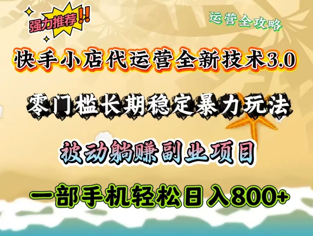 快手小店代运营全新技术3.0，零门槛长期稳定暴力玩法，被动躺赚一部手机轻松日入800+ - 中创网-中创网