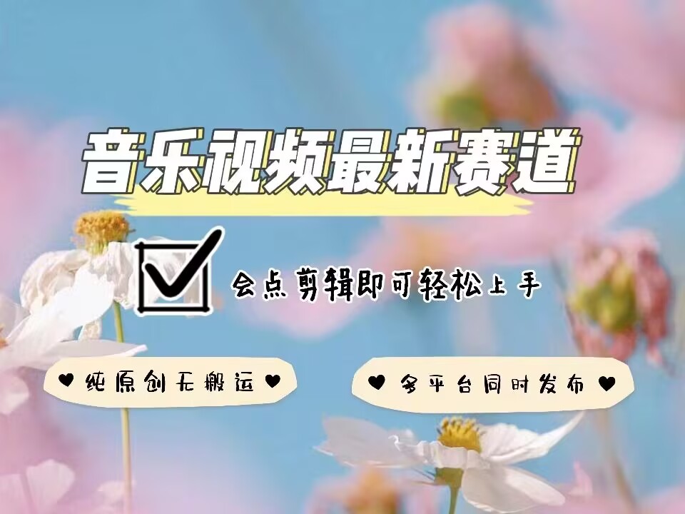 音乐视频赛道最新玩法，纯原创不违规，可所有平台同时发布，会点剪辑即可轻松拿捏 - 中创网-中创网