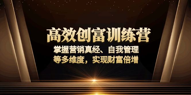 高效创富训练营：掌握营销真经、自我管理等多维度，实现财富倍增 - 中创网-中创网