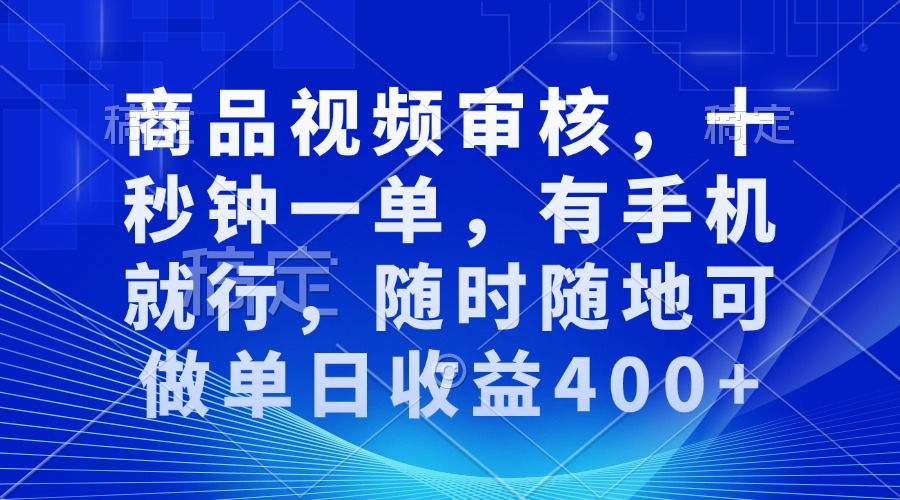 审核视频，十秒钟一单，有手机就行，随时随地可做单日收益400+ - 中创网-中创网