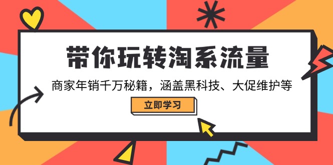带你玩转淘系流量，商家年销千万秘籍，涵盖黑科技、大促维护等 - 中创网-中创网