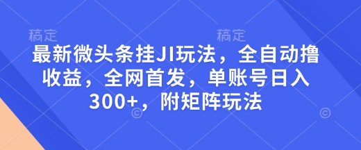最新微头条挂JI玩法，全自动撸收益，全网首发，单账号日入300+，附矩阵玩法【揭秘】 - 中创网-中创网