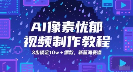 AI像素忧郁视频制作教程，3步搞定10w+爆款，新蓝海赛道 - 中创网-中创网