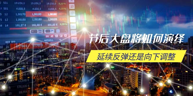 节后大盘将如何演绎，延续反弹还是向下调整，关键时间点和空间位待解 - 中创网-中创网