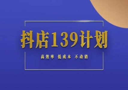 抖店139计划实录手册不动销起店实操方法论，高效率低成本不动销 - 中创网-中创网