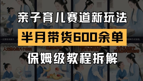 AI亲子育儿赛道新玩法，新号半个月带货600多单，保姆级教程拆解 - 中创网-中创网
