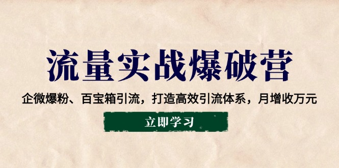 流量实战爆破营：企微爆粉、百宝箱引流，打造高效引流体系，月增收万元 - 中创网-中创网