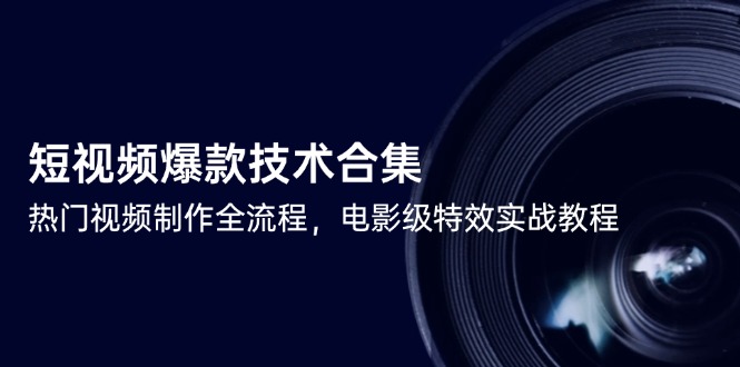 短视频爆款技术合集，热门视频制作全流程，电影级特效实战教程 - 中创网-中创网