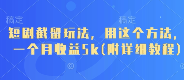 短剧截留玩法，用这个方法，一个月收益5k(附详细教程) - 中创网-中创网