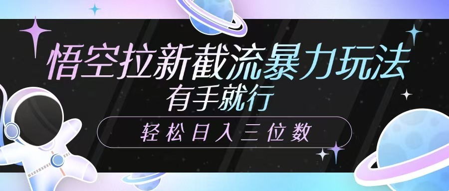 悟空拉新截流暴力玩法，有手就行，轻松日入三位数 - 中创网-中创网
