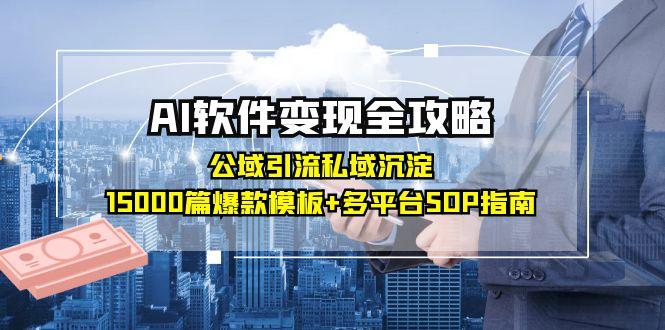 AI软件变现全攻略：公域引流私域沉淀，15000篇爆款模板+多平台SOP指南 - 中创网-中创网
