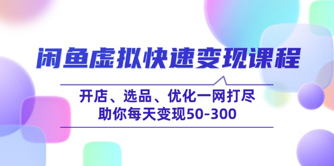 闲鱼虚拟快速变现课程，开店、选品、优化一网打尽，助你每天变现50-300 - 中创网-中创网