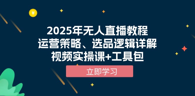 2025年无人直播教程，运营策略、选品逻辑详解，视频实操课+工具包 - 中创网-中创网