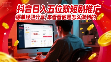 抖音日入五位数短剧推广爆单经验分享，来看看他是怎么做到的？ - 中创网-中创网