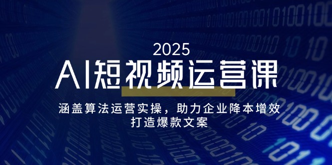 AI短视频运营课，涵盖算法运营实操，助力企业降本增效，打造爆款文案 - 中创网-中创网