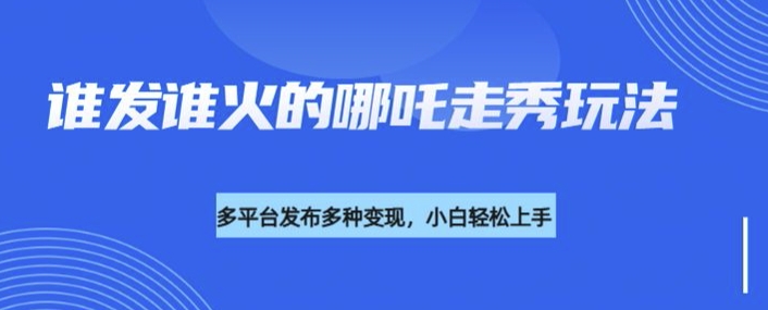 利用deepseek制作谁发谁火的哪吒2人物走秀视频，多平台发布多种变现 - 中创网-中创网
