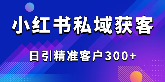 2025最新小红书平台引流获客截流自热玩法讲解，日引精准客户300+ - 中创网-中创网