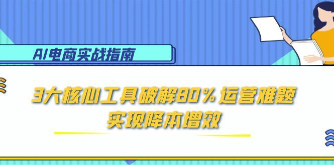 AI电商实战指南：3大核心工具破解80%运营难题，实现降本增效 - 中创网-中创网