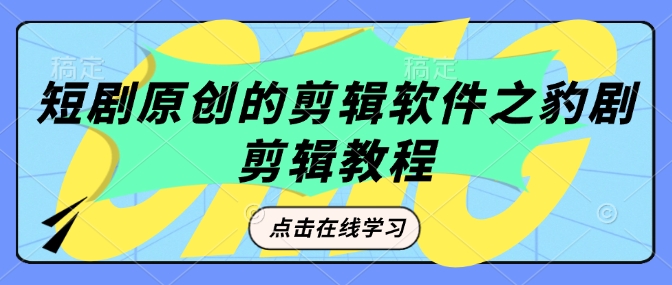 短剧原创的剪辑软件之豹剧剪辑过原创教程 - 中创网-中创网
