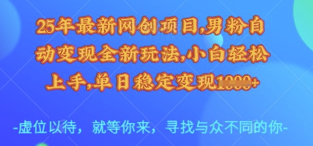 25年最新网创项目，男粉自动变现全新玩法，小白轻松上手，单日稳定变现多张【揭秘】 - 中创网-中创网