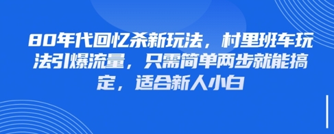 80年代回忆杀新玩法，村里班车玩法引爆流量，只需简单两步就能搞定，适合新人小白 - 中创网-中创网