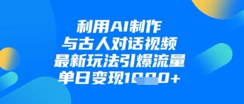 利用AI制作与古人对话的视频，最新玩法引爆流量，单日变现1k - 中创网-中创网