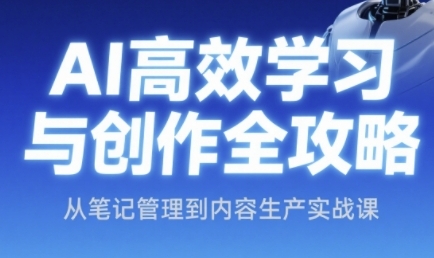AI高效学习与创作全攻略，从笔记管理到内容生产实战课 - 中创网-中创网