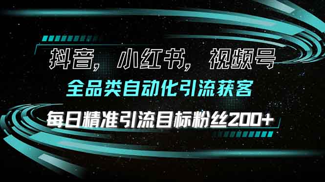 抖音小红书视频号全品类自动化引流获客，每日精准引流目标粉丝200+ - 中创网-中创网