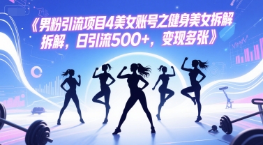 男粉引流项目4美女账号之健身美女拆解，日引流500+，变现多张 - 中创网-中创网