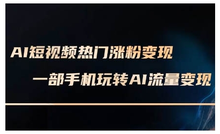 AI短视频热门涨粉变现课，AI数字人制作短视频超级变现实操课，一部手机玩转短视频变现 - 中创网-中创网
