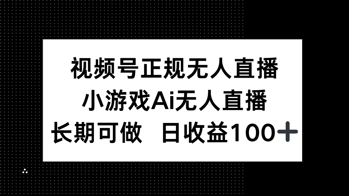 视频号正规无人直播，小游戏AI无人直播，长期可做，日收益100+ - 中创网-中创网