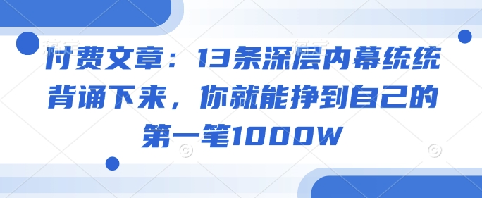 付费文章：13条深层内幕统统背诵下来，你就能挣到自己的第一笔1000W - 中创网-中创网