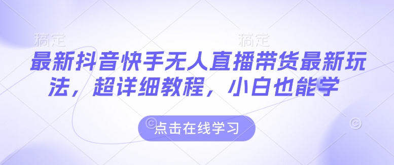 最新抖音快手无人直播带货玩法，超详细教程，小白也能学 - 中创网-中创网