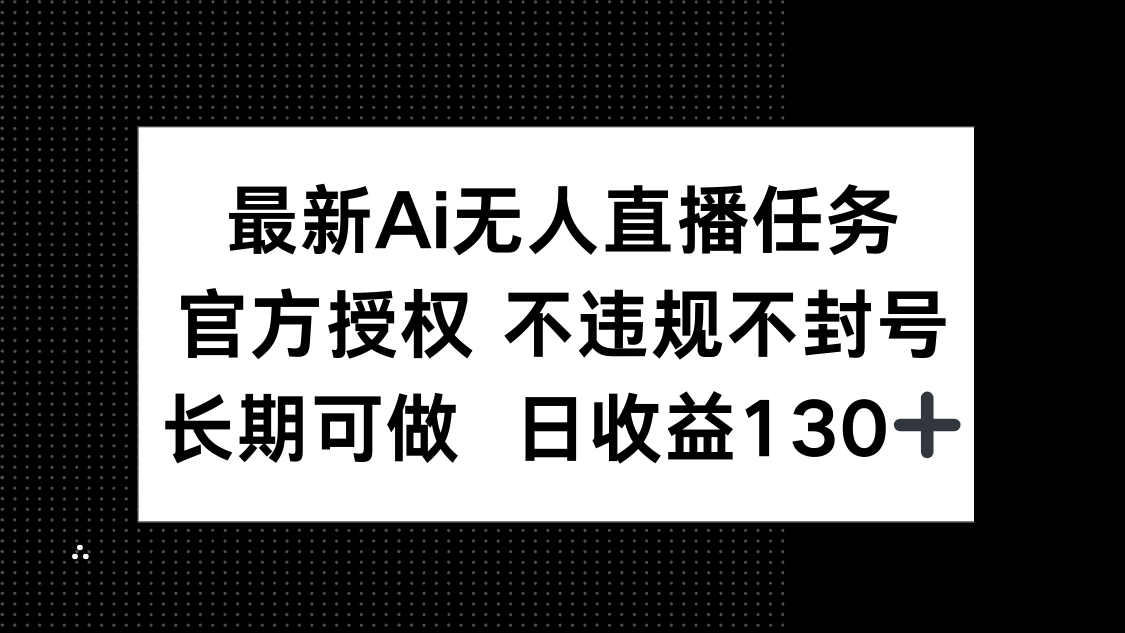 最新AI无人直播任务，官方授权 不违规不封号，长期可做，日收益130+ - 中创网-中创网