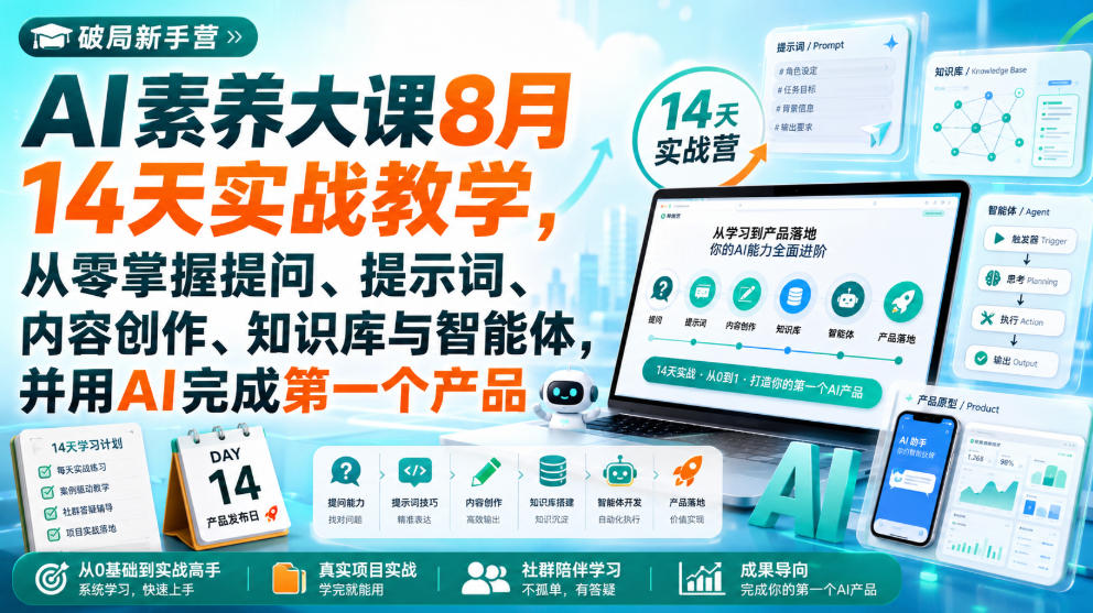 破局新手营AI素养大课8月14天实战教学，从零掌握提问、提示词、内容创作、知识库与智能体，并用AI完成第一个产品-中创网